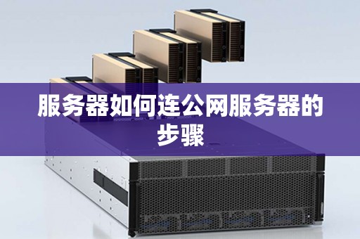 服务器如何连公网服务器的步骤 服务器如何连公网服务器的步骤