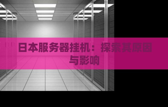 日本服务器挂机：分析其原因与影响