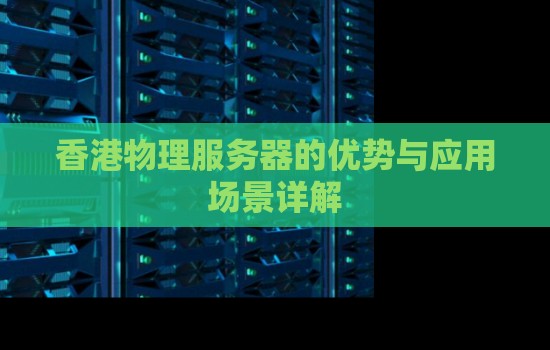 香港物理服务器的优势与应用场景详解