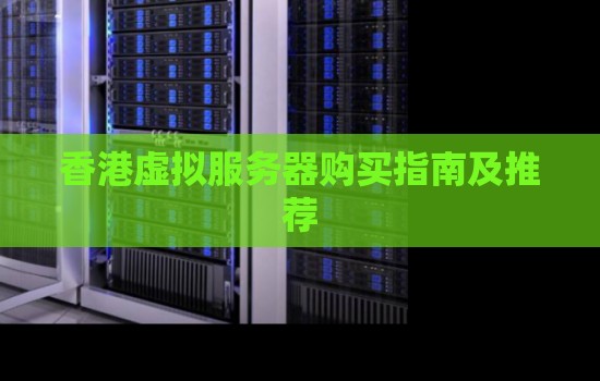 香港虚拟服务器购买建议及推荐 香港虚拟服务器购买建议及推荐