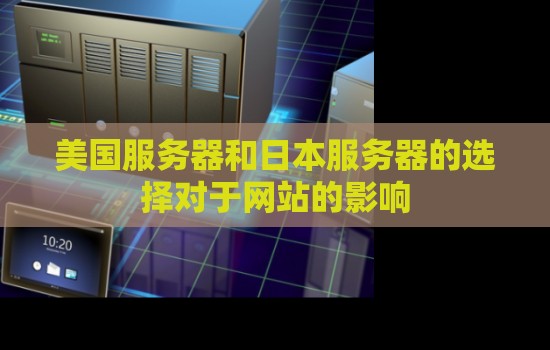 美国服务器和日本服务器的选择对于网站的影响