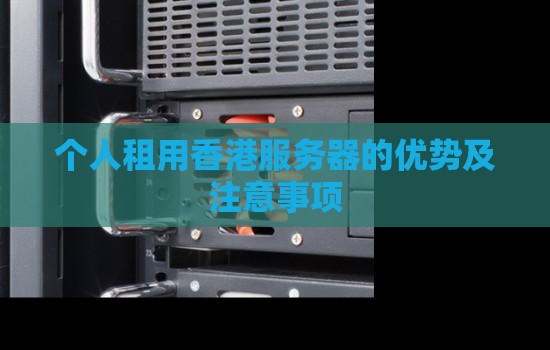 个人租用香港服务器的优势及注意事项 个人租用香港服务器的优势及注意事项