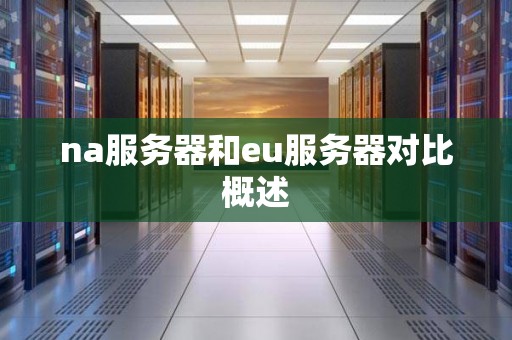 na服务器和eu服务器对比概述 na服务器和eu服务器对比概述