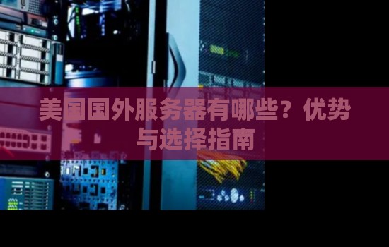 美国国外服务器有哪些？优势与选择建议