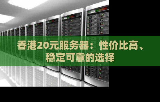 香港20元服务器：性价比高、稳定可靠的选择