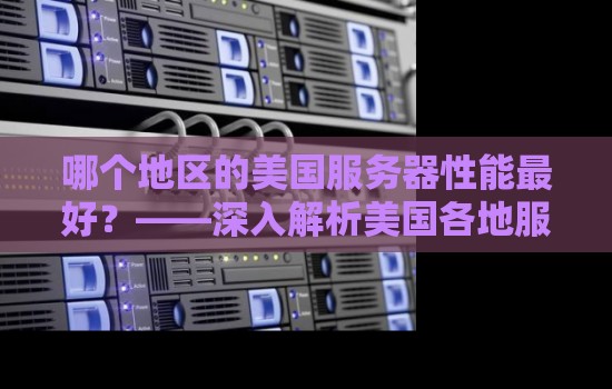 哪个地区的美国服务器性能最好？——深入解析美国各地服务器的性能优劣