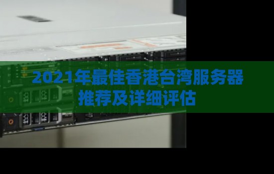 2023年好的香港台湾服务器推荐及详细评估