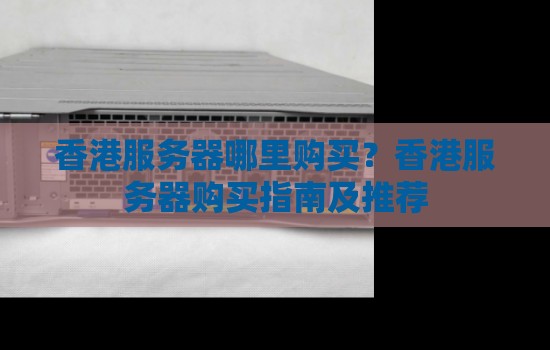 香港服务器哪里购买?香港服务器购买建议及推荐 香港服务器哪里购买?香港服务器购买建议及推荐