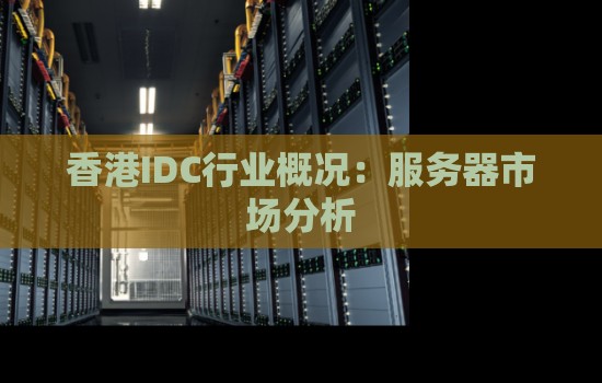 香港IDC行业概况:服务器市场分析 香港IDC行业概况:服务器市场分析