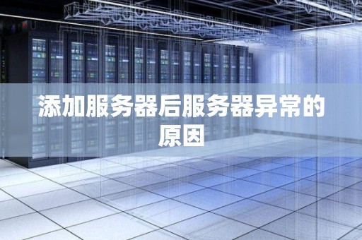 添加服务器后服务器异常的原因 添加服务器后服务器异常的原因