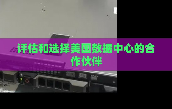 评估和选择美国数据中心的合作伙伴