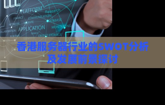 香港服务器行业的SWOT分析及发展前景分析 香港服务器行业的SWOT分析及发展前景分析