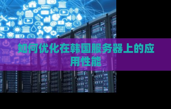 如何优化在韩国服务器上的应用性能
