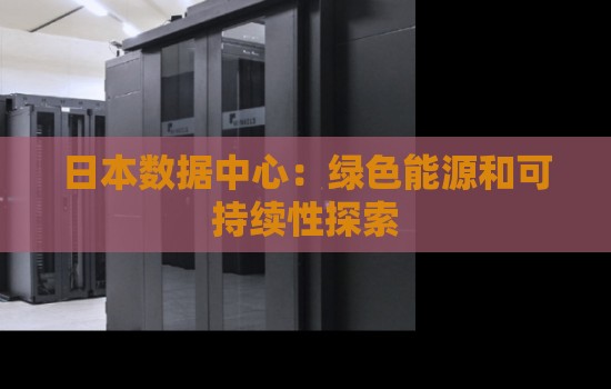日本数据中心:绿色能源和可持续性分析 日本数据中心:绿色能源和可持续性分析