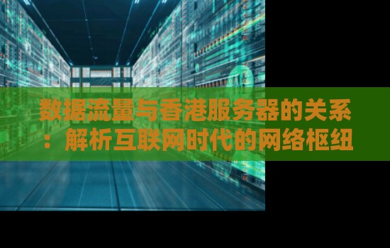 数据流量与香港服务器的关系：解析互联网时代的网络枢纽