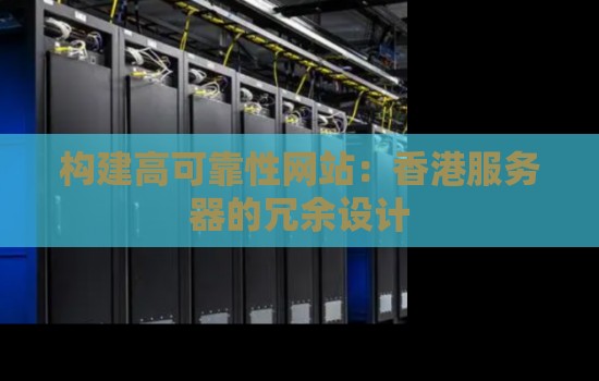 构建高可靠性网站:香港服务器的冗余设计 构建高可靠性网站:香港服务器的冗余设计