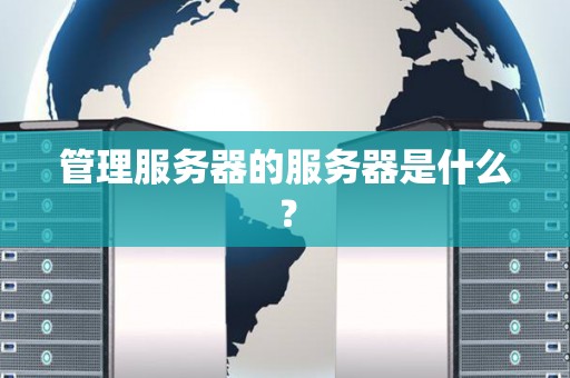 管理服务器的服务器是什么？
