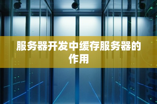 服务器开发中缓存服务器的作用