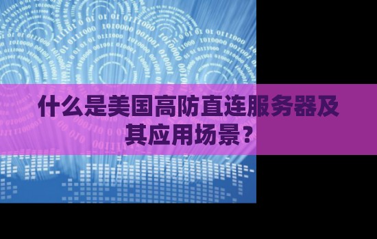 什么是美国高防直连服务器及其应用场景? 什么是美国高防直连服务器及其应用场景?