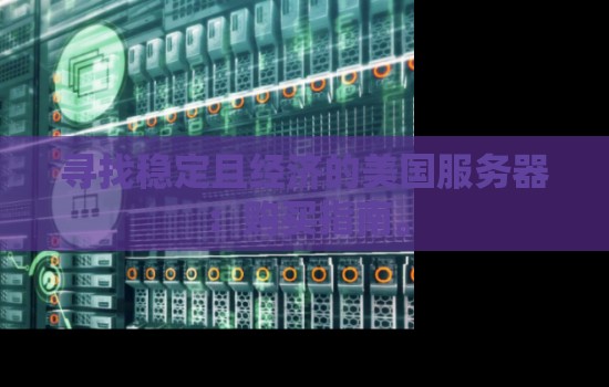 如何寻找稳定且经济的美国服务器 如何寻找稳定且经济的美国服务器