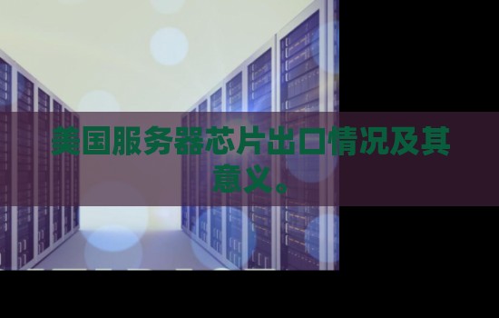 美国服务器芯片出口情况及其意义。