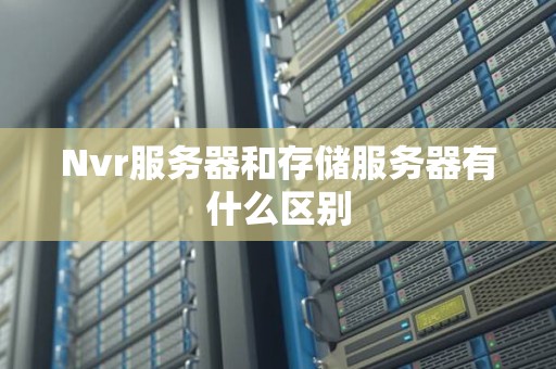 Nvr服务器和存储服务器有什么区别