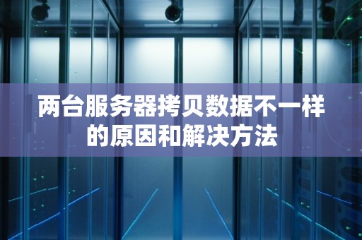 两台服务器拷贝数据不一样的原因和解决方法