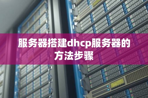 服务器搭建dhcp服务器的方法步骤