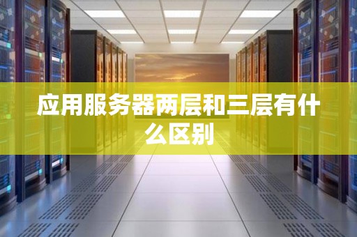 应用服务器两层和三层有什么区别