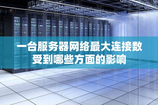 一台服务器网络最大连接数受到哪些方面的影响