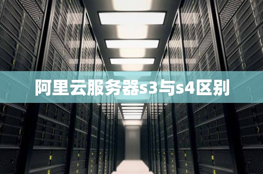 阿里云服务器s3与s4区别