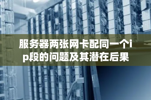 服务器两张网卡配同一个ip段的问题及其潜在后果