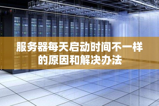 服务器每天启动时间不一样的原因和解决办法