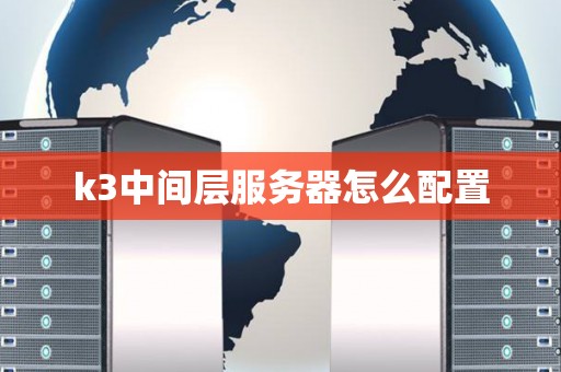 k3中间层服务器怎么配置