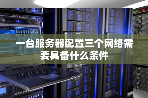 一台服务器配置三个网络需要具备什么条件