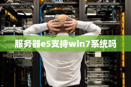 服务器e5支持win7系统吗