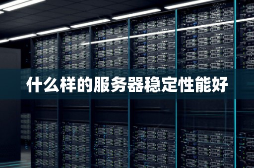 什么样的服务器稳定性能好