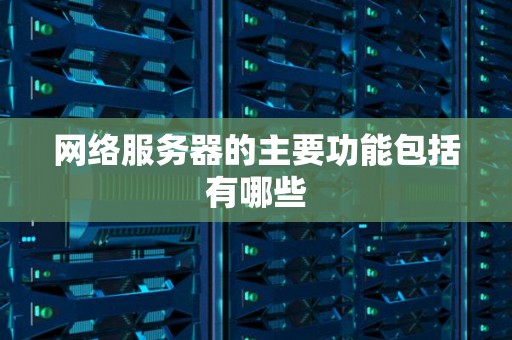 网络服务器的主要功能包括有哪些