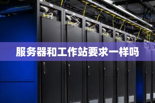 服务器和工作站要求一样吗