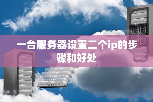 一台服务器设置二个ip的步骤和好处