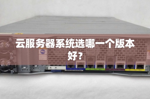 云服务器系统选哪一个版本好？