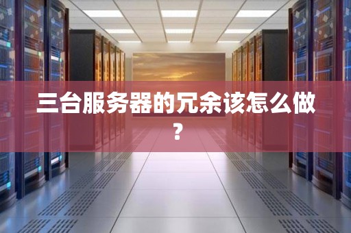 三台服务器的冗余该怎么做？