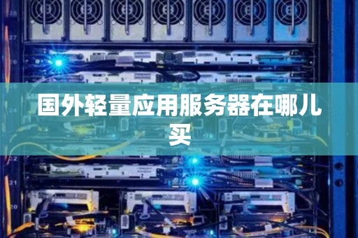 国外轻量应用服务器在哪儿买
