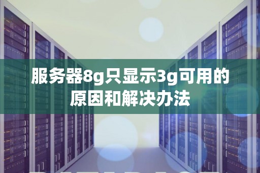 服务器8g只显示3g可用的原因和解决办法