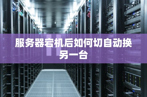 服务器宕机后如何切自动换另一台 服务器宕机后如何切自动换另一台