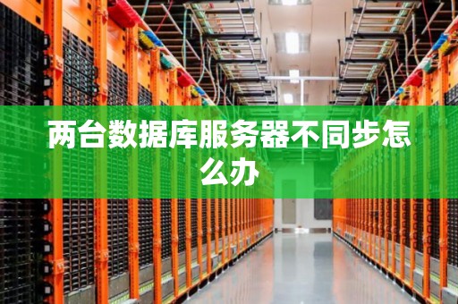 两台数据库服务器不同步怎么办