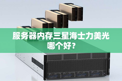 服务器内存三星海士力美光哪个好？