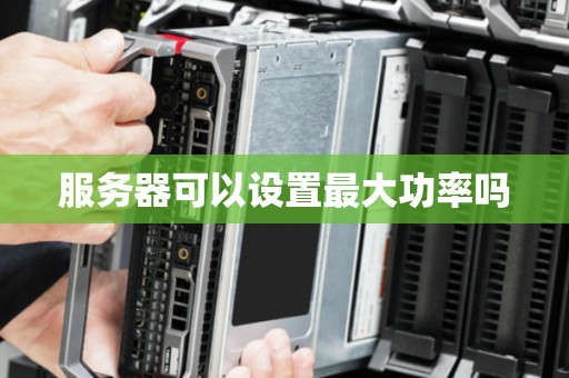 服务器可以设置最大功率吗