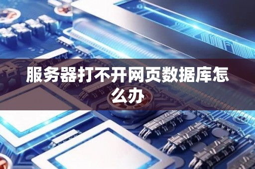 服务器打不开网页数据库怎么办 服务器打不开网页数据库怎么办