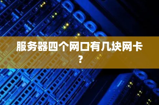 服务器四个网口有几块网卡? 服务器四个网口有几块网卡?